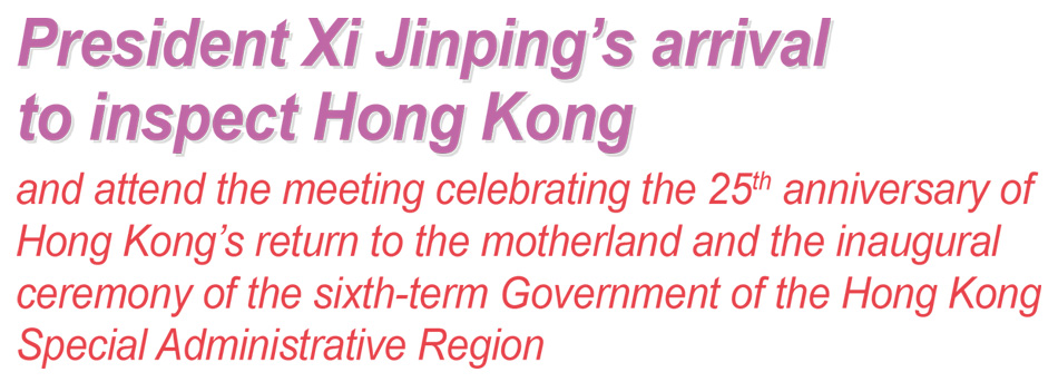 President Xi Jinping’s arrival to inspect Hong Kong and attend the meeting celebrating the 25th anniversary of Hong Kong's return to the motherland and the inaugural ceremony of the sixth-term Government of the Hong Kong Special Administrative Region