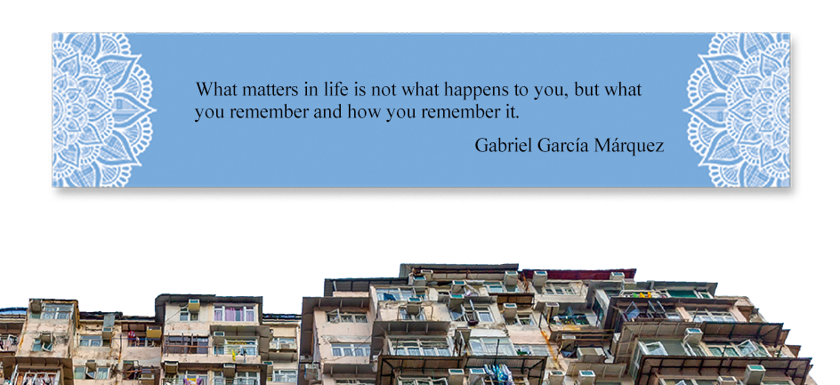What matters in life is not what happens to you, but what you remember and how you remember it. 
Gabriel García Márquez