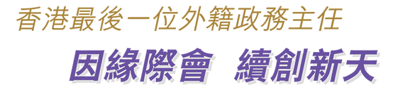 香港最後一位外籍政務主任 因緣際會　續創新天