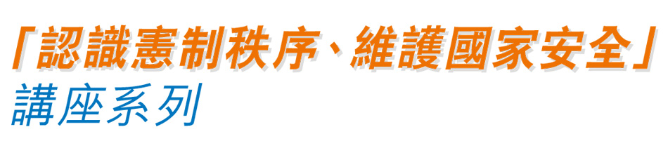 「 認識憲制秩序、維護國家安全」講座系列