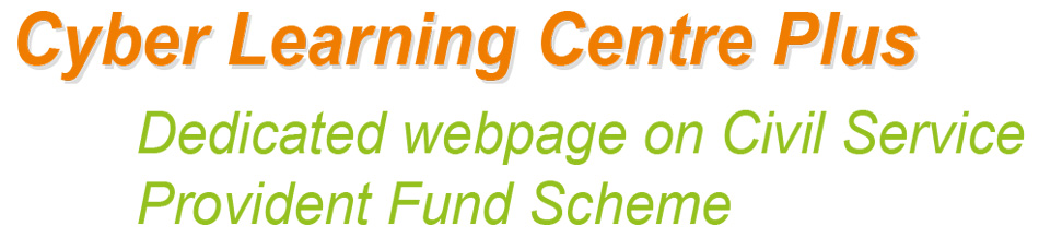 Cyber Learning Centre Plus: Dedicated webpage on Civil Service Provident Fund Scheme