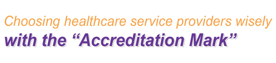 Choosing healthcare service providers wisely with the “Accreditation Mark”