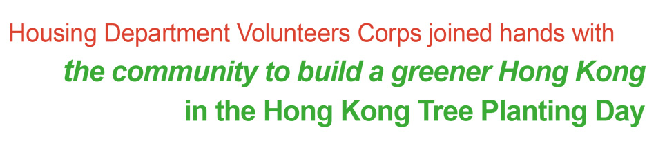 Housing Department Volunteers Corps joined hands with the community to build a greener Hong Kong in the Hong Kong Tree Planting Day