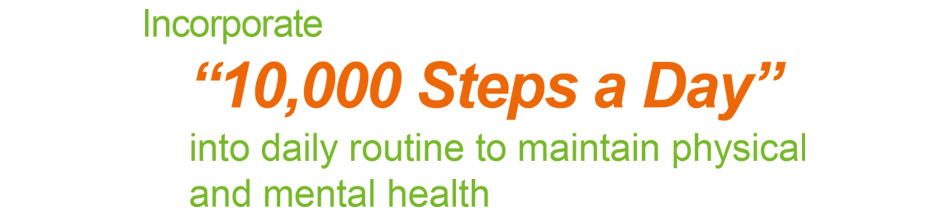 Incorporate “10,000 Steps a Day” into daily routine to maintain physical and mental health
