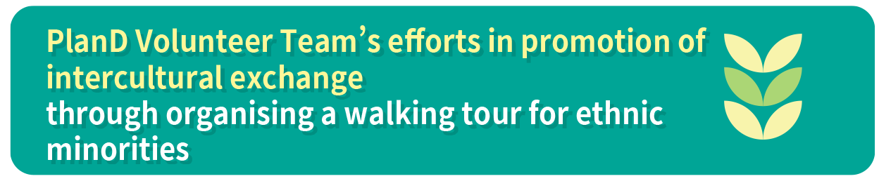 PlanD Volunteer Team’s efforts in promotion of intercultural exchange through organising a walking tour for ethnic minorities