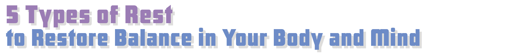 5 Types of Rest to Restore Balance in Your Body and Mind