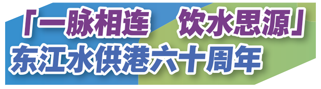 「一脈相連 飲水思源」— 東江水供港六十周年