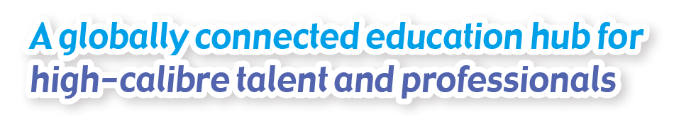 A globally connected education hub for high-calibre talent and professionals