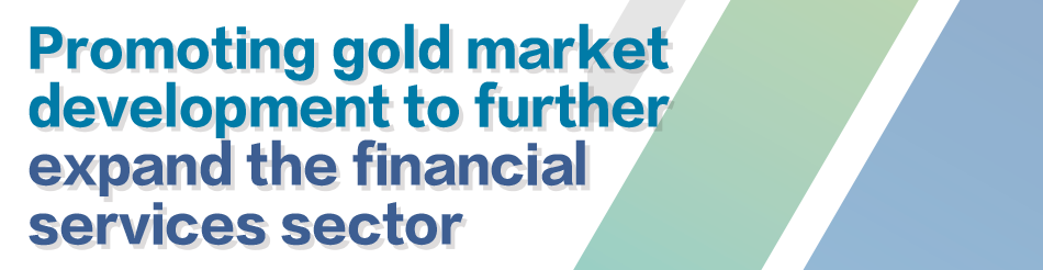 Promoting gold market development to further expand the financial services sector