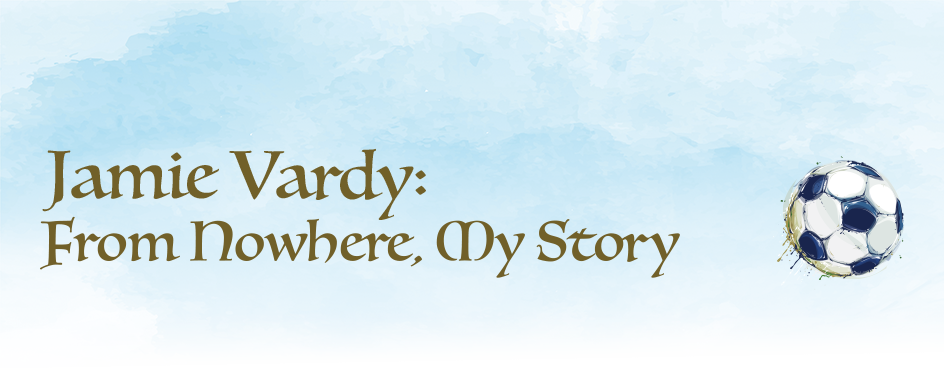Jamie Vardy: From Nowhere, My Story