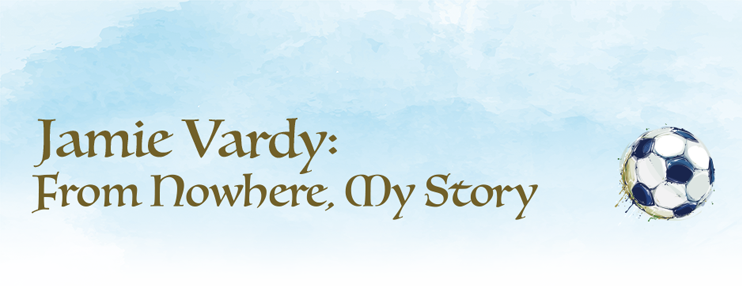 Jamie Vardy:From Nowhere, My Story