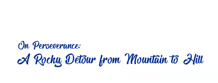 On Perseverance: A Rocky Detour from Mountain to Hill