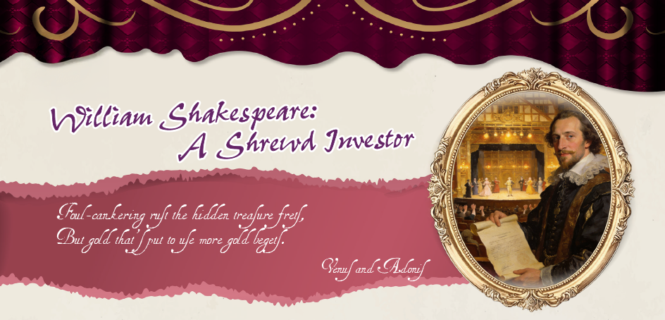 William Shakespeare: A Shrewd Investor Foul-cankering rust the hidden treasure frets, But gold that's put to use more gold begets William Shakespeare: A Shrewd Investor Foul-cankering rust the hidden treasure frets, But gold that's put to use more gold begets