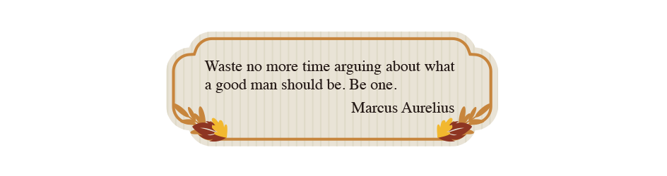 Waste no more time arguing about what a good man should be. Be one. Marcus Aurelius