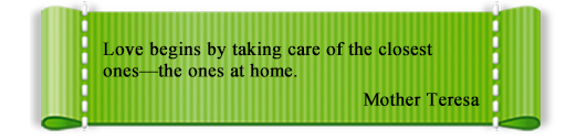 Love begins by taking care of the closest ones—the ones at home.
Mother Teresa