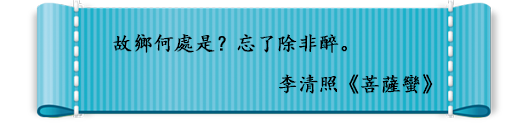 故鄉何處是？忘了除非醉。
李清照《菩薩蠻》