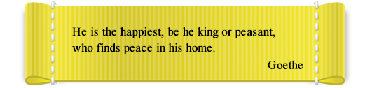 He is the happiest, be he king or peasant,who finds peace in his home.
Goethe