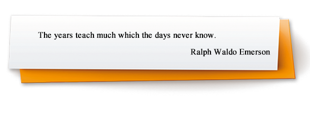 The years teach much which the days never know. Ralph Waldo Emerson