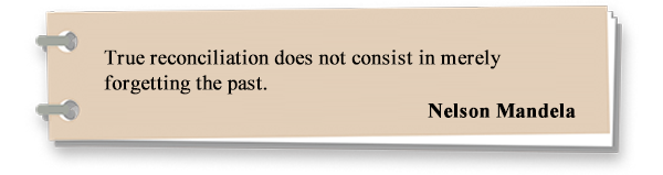 True reconciliation does not consist in merely forgetting the past.
Nelson Mandela True reconciliation does not consist in merely forgetting the past.
Nelson Mandela