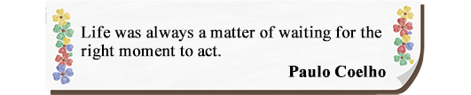Life was always a matter of waiting for the right moment to act.
Paulo Coelho