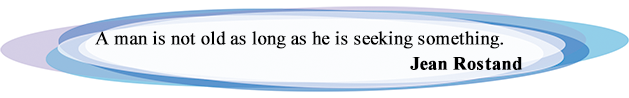 A man is not old as long as he is seeking something.
Jean Rostand