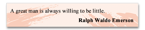 A great man is always willing to be little.
Ralph Waldo Emerson