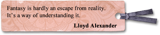 Fantasy is hardly an escape from reality. It's a way of understanding it.
Lloyd Alexander