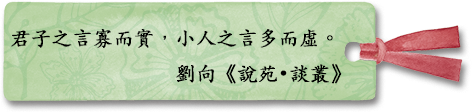 君子之言寡而實，小人之言多而虛。
劉向《說苑 • 談叢》