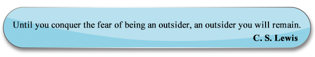 Until you conquer the fear of being an outsider, an outsider you will remain.
C. S. Lewis