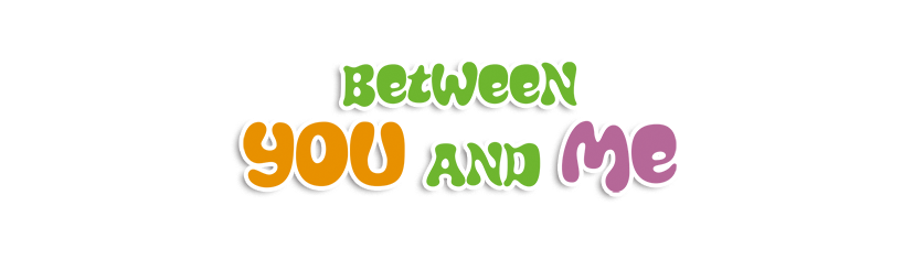 Between You and Me Between You and Me