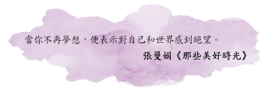 當你不再夢想，便表示對自己和世界感到絕望。
張曼娟《那些美好時光》