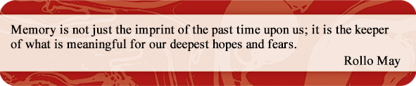 Memory is not just the imprint of the past time upon us; it is the keeper of what is meaningful for our deepest hopes and fears.
Rollo May