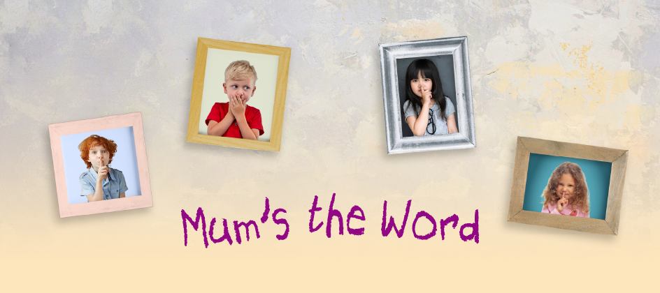 Mum's the Word Mum's the Word