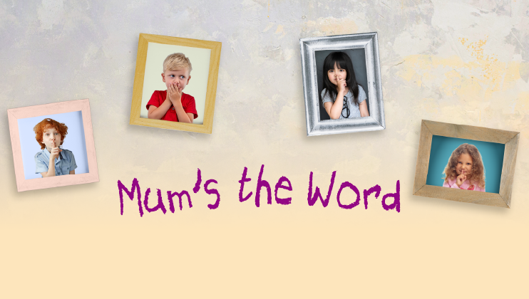 Mum's the Word Mum's the Word