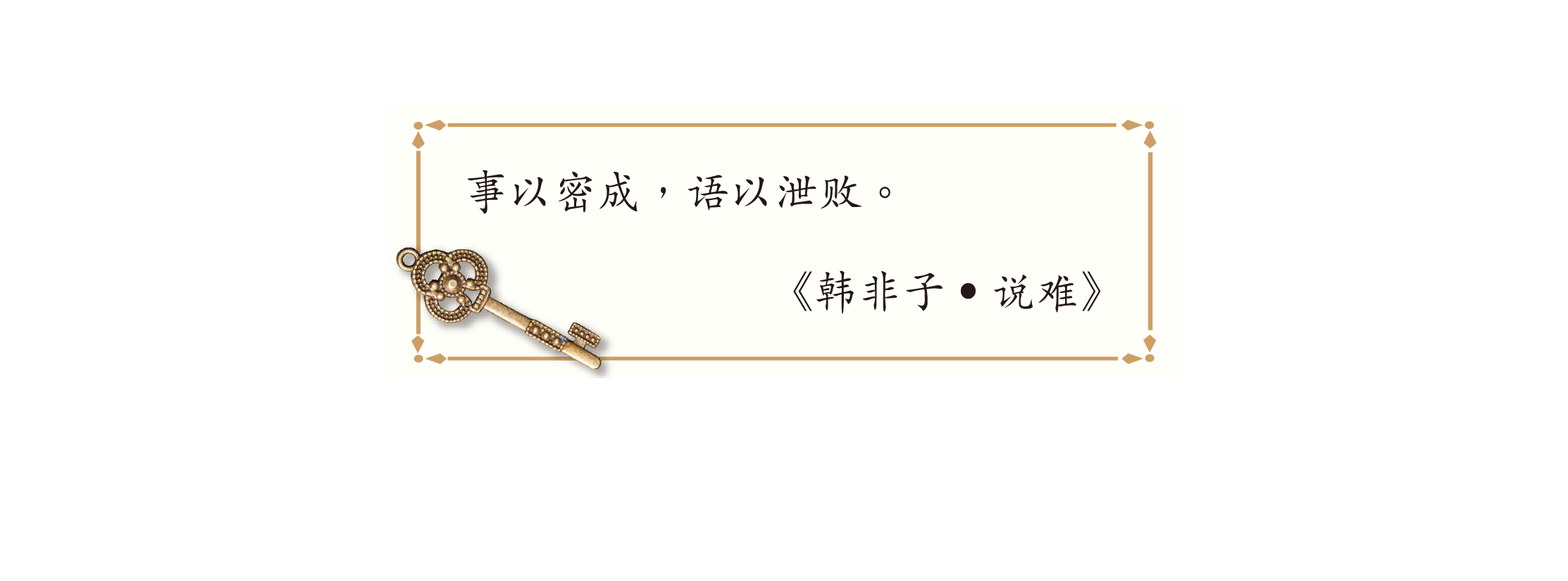 事以密成,语以泄败。
《韩非子•说难》 事以密成,语以泄败。
《韩非子•说难》